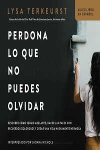 Perdona Lo Que No Puedes Olvidar (Forgiving What You Can't Forget)