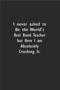 I never asked to be the World's Best Band Teacher