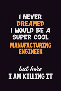 I Never Dreamed I would Be A Super Cool Manufacturing Engineer But Here I Am Killing It