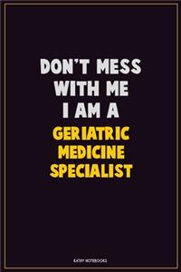 Don't Mess With Me, I Am A Geriatric medicine specialist