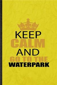 Keep Calm and Go to the Waterpark