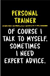 Personal trainer of course I talk to myself. Sometimes I need expert advice
