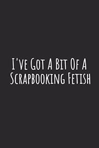 I've Got A Bit Of A Scrapbooking Fetish