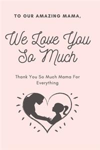 To Our Amazing Mama, We Love You So Much Thank You So Much For Everything