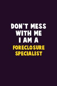 Don't Mess With Me, I Am A Foreclosure Specialist