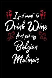 I Just Want To Drink Wine And Pet My Belgian Malinois
