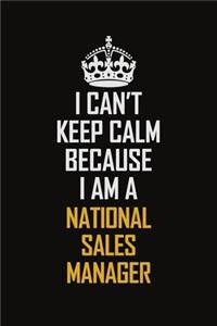 I Can't Keep Calm Because I Am A National Sales Manager