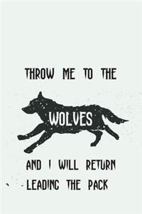 Throw Me To The Wolves And I Will Return Leading The Pack