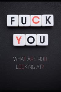 Fuck You. What Are You Looking At