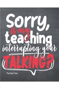 Sorry is my teaching interrupting your talking!