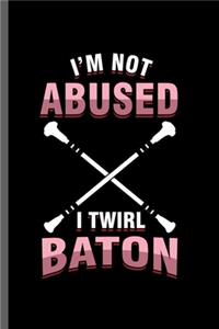 I'm not abused I twirl baton