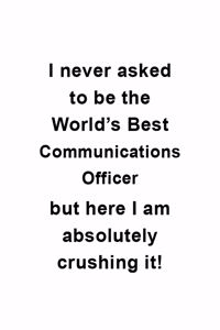 I Never Asked To Be The World's Best Communications Officer But Here I Am Absolutely Crushing It