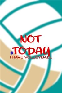 Not Today I Have Volleyball