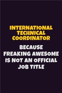 International Technical Coordinator, Because Freaking Awesome Is Not An Official Job Title: 6X9 Career Pride Notebook Unlined 120 pages Writing Journal