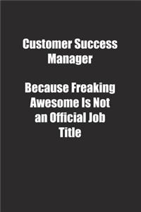 Customer Success Manager Because Freaking Awesome Is Not an Official Job Title.