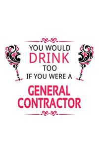 You Would Drink Too If You Were A General Contractor