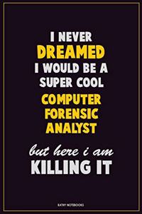 I Never Dreamed I would Be A Super Cool Computer Forensic Analyst But Here I Am Killing It