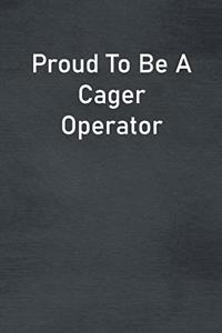 Proud To Be A Cager Operator