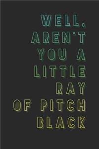 Well Aren't You a Little Ray of Pitch Black