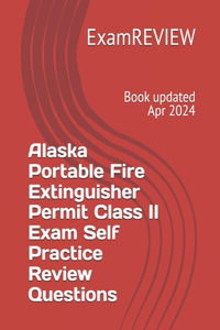 Alaska Portable Fire Extinguisher Permit Class II Exam Self Practice Review Questions