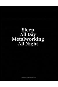 Sleep All Day Metalworking All Night: Unruled Composition Book