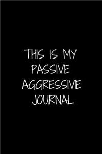 This Is My Passive Aggressive Journal: For Adults - Novelty Notebook Gift (6x9 Soft Matte Cover Blank Lined Journal)