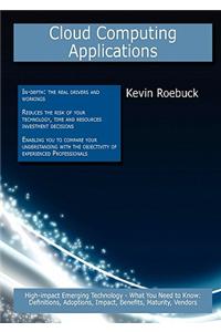 Cloud Computing Applications: High-Impact Emerging Technology - What You Need to Know: Definitions, Adoptions, Impact, Benefits, Maturity, Vendors