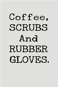 Coffee, Scrubs and Rubber Gloves.