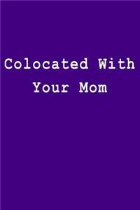 Colocated with Your Mom