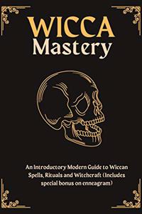 Wicca Mastery: An Introductory Modern Guide to Wiccan Spells, Rituals AND Witchcraft (Includes special bonus on enneagram)