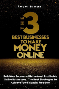 The Three Best Businesses To Make Money Online