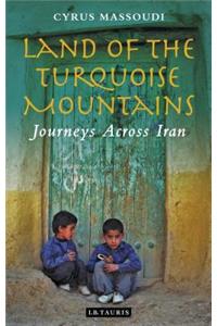 Land of the Turquoise Mountains: Journeys Across Iran