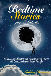 Bedtime Stories for Adults: Fall Asleep in 3 Minutes with these Relaxing Stories and Overcome Insomnia and Anxiety