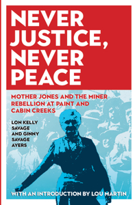 Never Justice, Never Peace: Mother Jones and the Miner Rebellion at Paint and Cabin Creeks