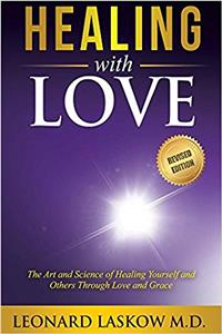 Healing with Love: The Art and Science of Healing Yourself and Others Through Love and Grace