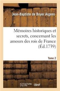 Mémoires Historiques Et Secrets, Concernant Les Amours Des Rois de France. T. 2