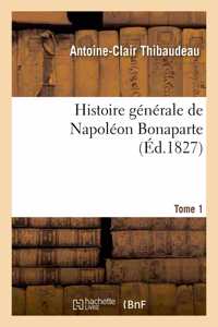 Histoire Générale de Napoléon Bonaparte. Tome 1