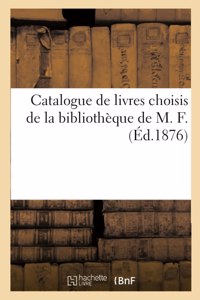 Catalogue de Livres Choisis de la Bibliothèque de M. F.