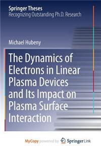 The Dynamics of Electrons in Linear Plasma Devices and Its Impact on Plasma Surface Interaction