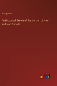 An Historical Sketch of the Mission of New York and Canada