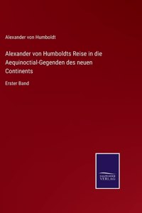 Alexander von Humboldts Reise in die Aequinoctial-Gegenden des neuen Continents