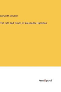 Life and Times of Alexander Hamilton