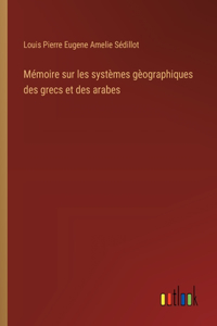 Mémoire sur les systèmes gèographiques des grecs et des arabes