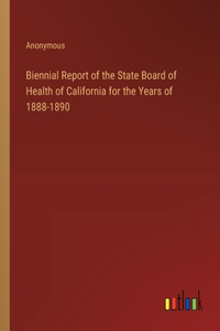 Biennial Report of the State Board of Health of California for the Years of 1888-1890