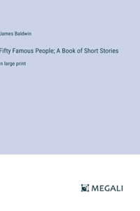 Fifty Famous People; A Book of Short Stories