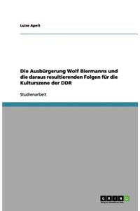 Die Ausbürgerung Wolf Biermanns und die daraus resultierenden Folgen für die Kulturszene der DDR