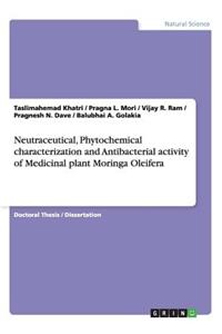 Neutraceutical, Phytochemical characterization and Antibacterial activity of Medicinal plant Moringa Oleifera