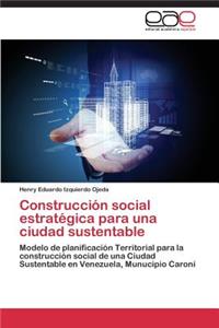 Construccion Social Estrategica Para Una Ciudad Sustentable