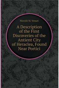 A Description of the First Discoveries of the Antient City of Heraclea, Found Near Portici