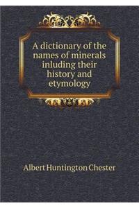A Dictionary of the Names of Minerals Inluding Their History and Etymology